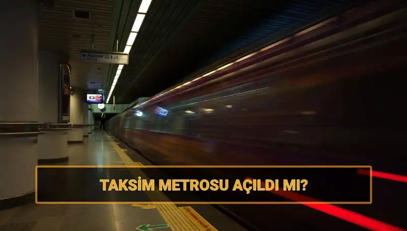 Taksim ve Şişhane Metrosu Açıldı mı? İşte Son Gelişmeler