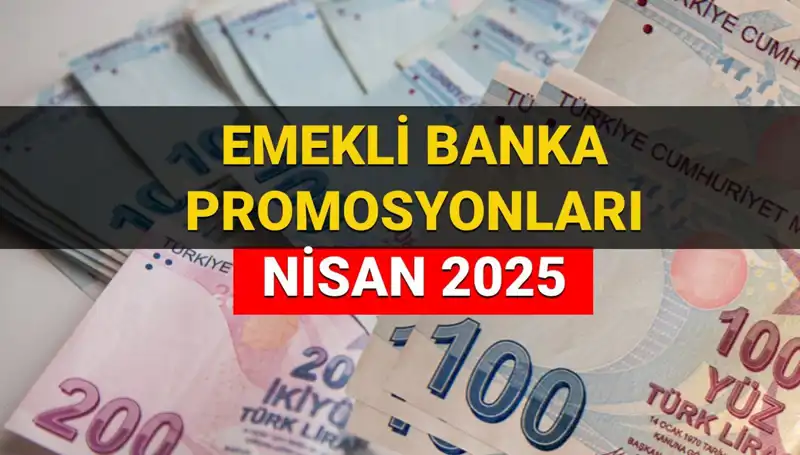 Emekli Banka Promosyonları 2025 Nisan’da Artık Daha Fazla!